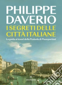 I segreti delle citt� italiane. La guida ai tesori della Penisola di Passepartout