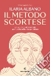 Il metodo scortese. Una guida controcorrente per farcela nella vita quotidiana libro