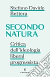 Secondo natura. Critica dell'ideologia liberal progressista libro di Bettera Stefano Davide