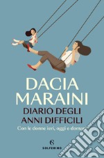 Diario degli anni difficili. Con le donne di ieri, oggi e domani libro