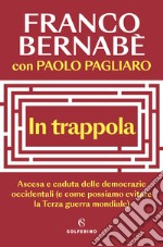 In trappola. Ascesa e caduta delle democrazie occidentali (e come possiamo evitare la Terza guerra mondiale)