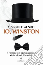 Io, Winston. Il romanzo in prima persona della vita di Churchill libro