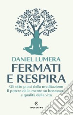 Fermati e respira. Gli otto passi della meditazione. Il potere della mente su benessere e qualità della vita libro