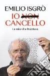 Io non cancello. La mia vita fraintesa libro di Isgrò Emilio