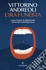 L'ira funesta. Come frenare la distruttività del mondo contemporaneo libro