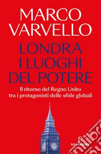 Londra, i luoghi del potere. Il ritorno del Regno Unito tra i protagonisti delle sfide globali libro
