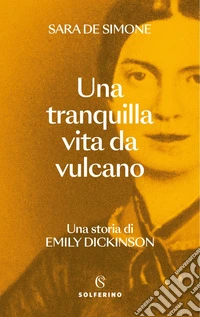 Una tranquilla vita da vulcano. Una storia di Emily Dickinson libro
