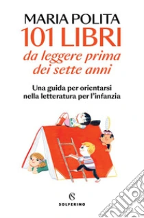 101 libri da leggere prima dei sette anni. Una guida per orientarsi nella letteratura per l'infanzia