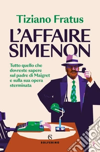L'affaire Simenon. Tutto quello che dovreste sapere sul padre di Maigret e sulla sua opera sterminata libro