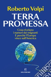 Terra promessa. Cosa rivelano i numeri dei migranti. E perché l'Europa vince sull'America libro