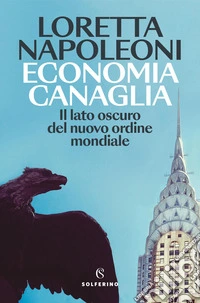Economia canaglia. Il lato oscuro del nuovo ordine mondiale libro