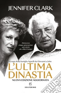 L'ultima dinastia. La saga della famiglia Agnelli da Giovanni a John. Nuova ediz. libro