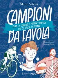 Campioni da favola. Storie di coraggio e passione sportiva per gli atleti di domani libro