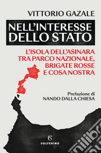 Nell'interesse dello Stato. L'isola dell'Asinara tra Parco nazionale, Brigate rosse e Cosa nostra libro