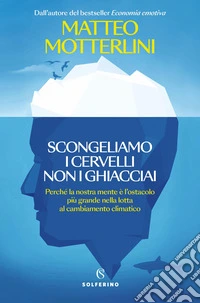 Scongeliamo i cervelli non i ghiacciai. Perché la nostra mente è l'ostacolo più grande nella lotta al cambiamento climatico libro