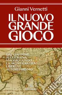 Il nuovo grande gioco. Dal Giappone all'Ucraina. Viaggio lungo la frontiera tra libertà e autoritarismo libro