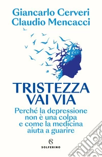 Tristezza vai via. Perché la depressione non è una colpa e come la medicina aiuta a guarire libro