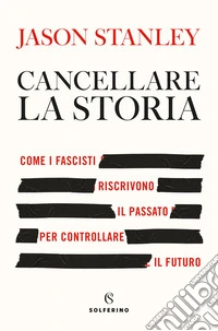 Cancellare la storia. Come i fascisti riscrivono il passato per controllare il futuro libro