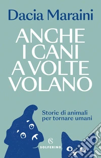 Anche i cani a volte volano. Storie di animali per tornare umani libro