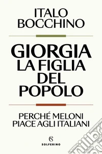 Giorgia, la figlia del popolo. Perché Meloni piace agli italiani libro