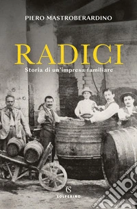 Radici. Storia di un'impresa familiare libro