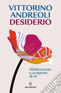 Desiderio. Adolescenza e scoperta di sé libro