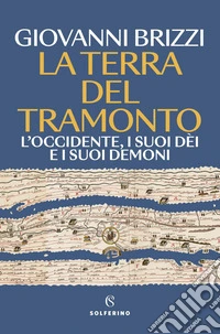 La terra del tramonto. L'Occidente, i suoi dèi e i suoi demoni libro