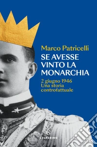 Se avesse vinto la monarchia. 2 giugno 1946. Una storia controfattuale libro