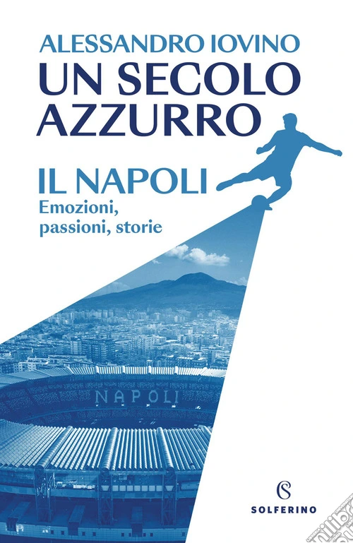 Un secolo azzurro. Il Napoli. Emozioni, passioni, storie
