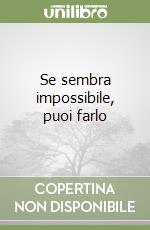 Se sembra impossibile, puoi farlo