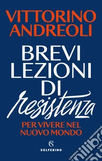 Brevi lezioni di resistenza. Per vivere nel nuovo mondo