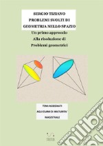 Problemi svolti di geometria nello spazio. Un primo approccio alla risoluzione di problemi geometrici