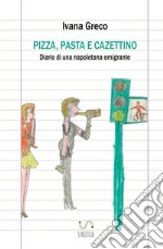 Pizza, pasta e cazettino. Diario di una napoletana emigrante libro