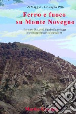 Ferro e fuoco su Monte Novegno. Eroismo di alpini, fanti e kaiserjäger al culmine della Strafexpedition libro