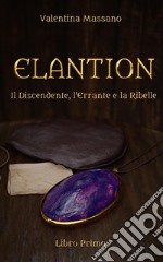 Il discendente, l'errante e la ribelle. Elantion. Vol. 1 libro