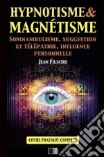 Hypnotisme et magnétisme, somnambulisme, suggestion et télépathie, influence personnelle. Cours pratique complet libro