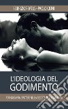 L'ideologia del godimento. Pornografia e potere nella società delle immagini libro