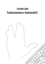 Fantaeconomia o fantarealtà? libro