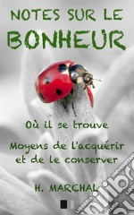 Notes sur le Bonheur. Où il se trouve, moyens de l'acquérir et de le conserver