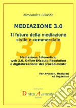 Mediazione 3.0. Il futuro della mediazione civile e commerciale. Mediazione telematica, web 3.0, online dispute resolution e digitalizzazione del procedimento libro