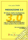 Mediazione 3.0. Il futuro della mediazione civile e commerciale. Mediazione telematica, web 3.0, online dispute resolution e digitalizzazione del procedimento libro