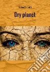 Dry planet. Ediz. italiana libro di Ciabatti Enrico