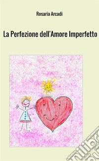 La perfezione dell'amore imperfetto libro