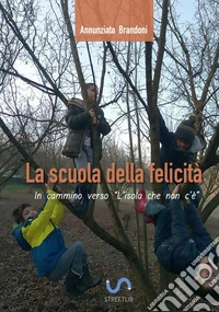 La scuola della felicità. In cammino verso l'isola che non c'è libro