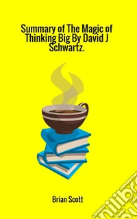 Summary of The magic of thinking big by David J. Schwartz libro
