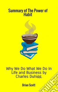 Summary of The power of habit. Why we do what we do in life and business by Charles Duhigg libro