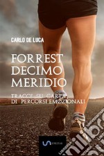 Forrest Decimo Meridio. Tracce su carta di percorsi emozionali libro