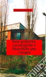 Note politiche, sociologiche e filosofiche per l'utopia libro