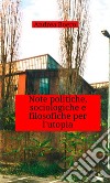 Note politiche, sociologiche e filosofiche per l'utopia libro di Boero Andrea