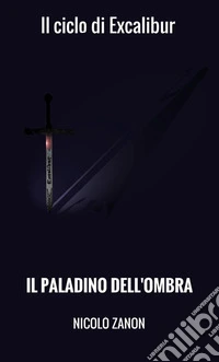 Il paladino dell'ombra. Il ciclo di Excalibur libro
